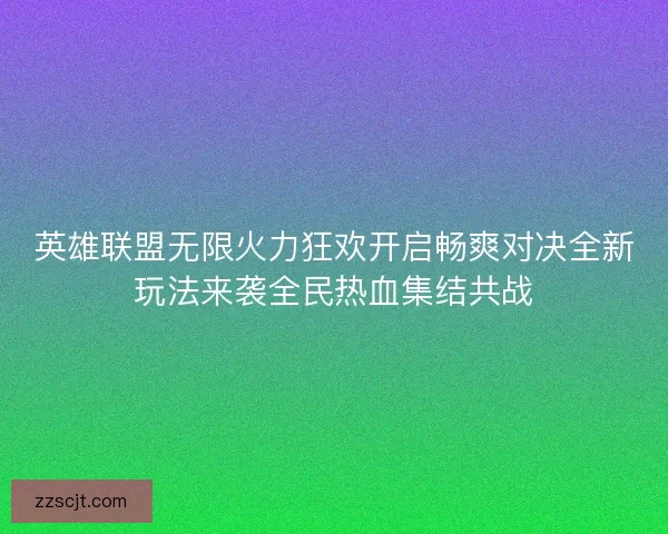 英雄联盟无限火力狂欢开启畅爽对决全新玩法来袭全民热血集结共战